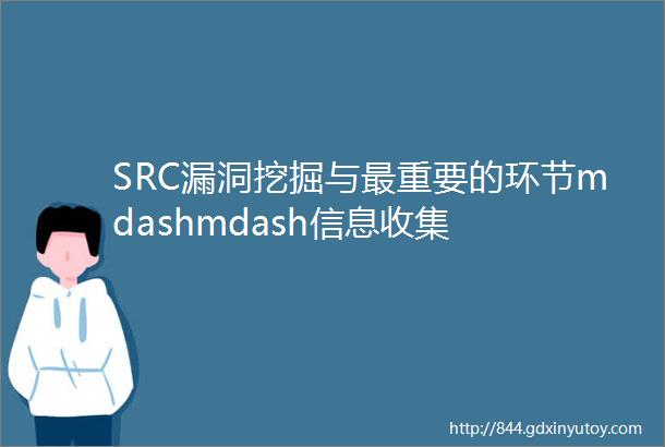 SRC漏洞挖掘与最重要的环节mdashmdash信息收集
