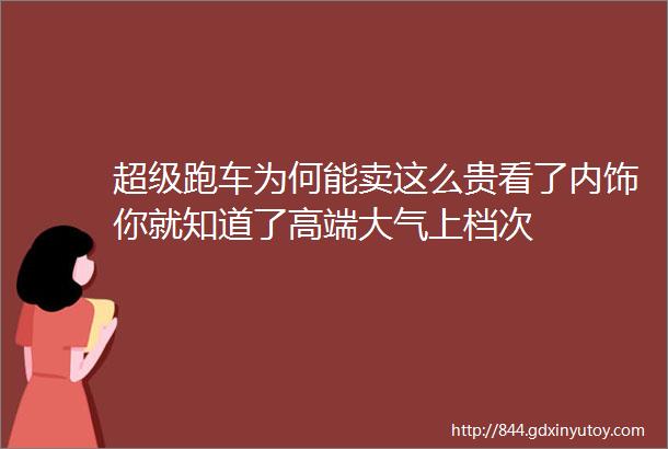 超级跑车为何能卖这么贵看了内饰你就知道了高端大气上档次